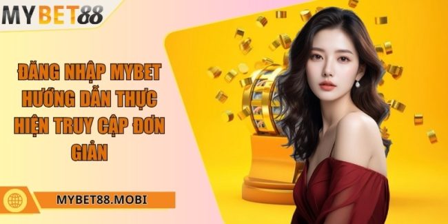 Đăng nhập Mybet - Hướng dẫn thực hiện truy cập đơn giản
