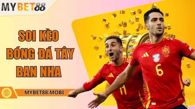 Soi kèo bóng đá Tây Ban Nha chuẩn xác cùng nhà cái Mybet