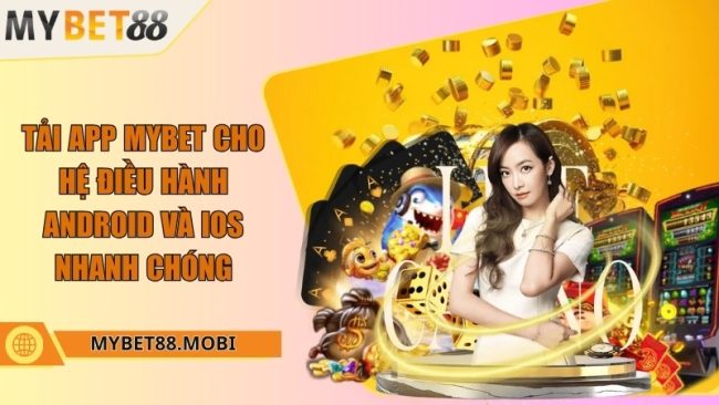 Tải app Mybet cho hệ điều hành Android và IOS nhanh chóng